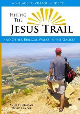 A Village to Village Guide to Hiking the Jesus Trail and Other Biblical Walks in the Galilee