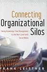 Connecting Organizational Silos: Taking Knowledge Flow Management to the Next Level with Social Media