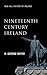 Nineteenth Century Ireland:...
