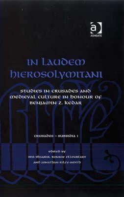 In Laudem Hierosolymitani: Studies in Crusades and Medieval Culture in Honour of Benjamin Z. Kedar