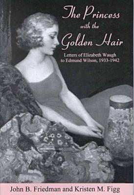 The Princess With the Golden Hair: Letters of Elizabeth Waugh to Edmund Wilson, 1933-1942