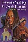 Intimate Selving in Arab Families: Gender, Self, and Identity Intimate Selving in Arab Families: Gender, Self, and Identity