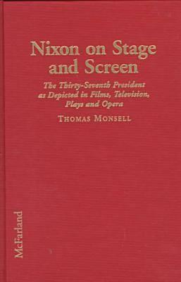 Nixon on Stage and Screen: The Thirty-Seventh President As Depicted in Films, Television, Plays and Opera