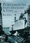 Portsmouth Ships, Dockyard and Town by Ray Riley