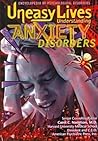 Uneasy Lives: Understanding Anxiety Disorders (Encyclopedia of Psychological Disorders)