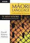 Māori Language: Understanding The Grammar = Te Reo Māori: He Whakamārama Wetenga Reo