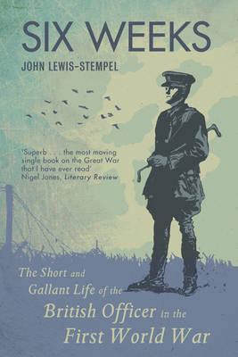 Six Weeks: The Short and Gallant Life of the British Officer in the First World War (Paperback)