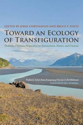 Toward an Ecology of Transfiguration: Orthodox Christian Perspectives on Environment, Nature, and Creation (Orthodox Christianity and Contemporary Thought)