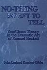 No-Thing Is Left to Tell: Zen/Chaos Theory in the Dramatic Art of Samuel Beckett No-Thing Is Left to Tell: Zen/Chaos Theory in the Dramatic Art of Samuel Beckett