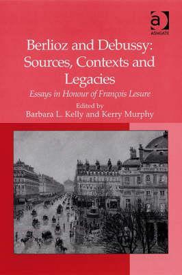 Berlioz and Debussy: Sources, Contexts and Legacies: Essays in Honour of François Lesure