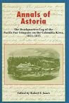 Annals of Astoria: The Headquarters Log of the Pacific Fur Company on the Columbia Rive, 1811-13.