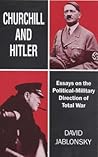 Churchill and Hitler: Essays on the Political-Military Direction of Total War (Cass Series on Politics and Military Affairs in the Twentieth Century) Churchill and Hitler: Essays on the Political-Military Direction of Total War (Cass Series on Politics and Military Affairs in the Twentieth Century)