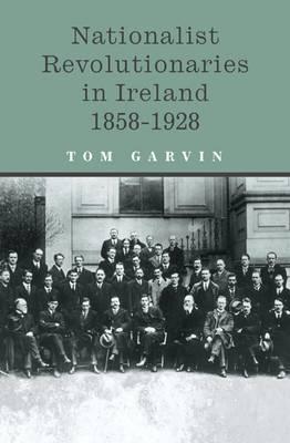 Nationalist Revolutionaries In Ireland, 1858-1928