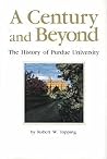 A Century and Beyond: The History of Purdue University A Century and Beyond: The History of Purdue University