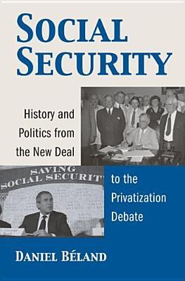 Social Security: History and Politics from the New Deal to the Privatization Debate (Studies in Government and Public Policy)