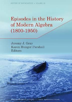 Episodes in the History of Modern Algebra, (1800-1950) (History of Mathematics)