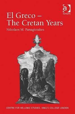 El Greco – The Cretan Years (Publications of the Centre for Hellenic Studies, King's College London)