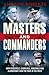 Masters and Commanders: How Churchill, Roosevelt, Alanbrooke and Marshall Won the War in the West, 1941-45