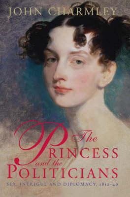 The Princess and the Politicians: Sex Intrigue And Diplomacy 1812 To 1840