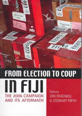 From election to coup in Fiji: The 2006 campaign and its aftermath