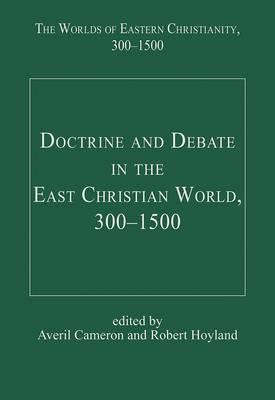 Doctrine & Debate in the East Christian World 300-1500 (Worlds of Eastern Christianity)