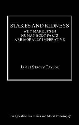 Stakes And Kidneys: Why Markets In Human Body Parts Are Morally Imperative (LIVE QUESTIONS IN ETHICS AND MORAL PHILOSOPHY)