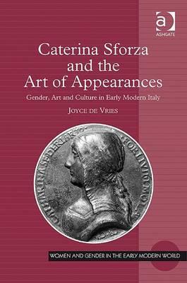 Caterina Sforza and the Art of Appearances: Gender, Art and Culture in Early Modern Italy (Women and Gender in the Early Modern World)