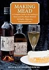 Making Mead: A Complete Guide to the Making of Sweet and Dry Mead, Melomel, Metheglin, Hippocras, Pyment and Cyser.