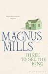 Three to See the King by Magnus Mills