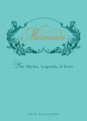 Mermaids: The Myths, Legends, and Lore (Hardcover)
