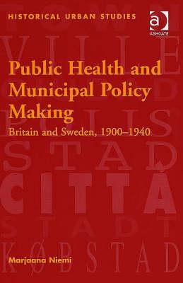 Public Health and Municipal Policy Making: Britain and Sweden, 1900–1940 (Historical Urban Studies)