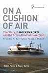 On a Cushion of Air: The Story of Hoverlloyd and the Cross-Channel Hovercraft