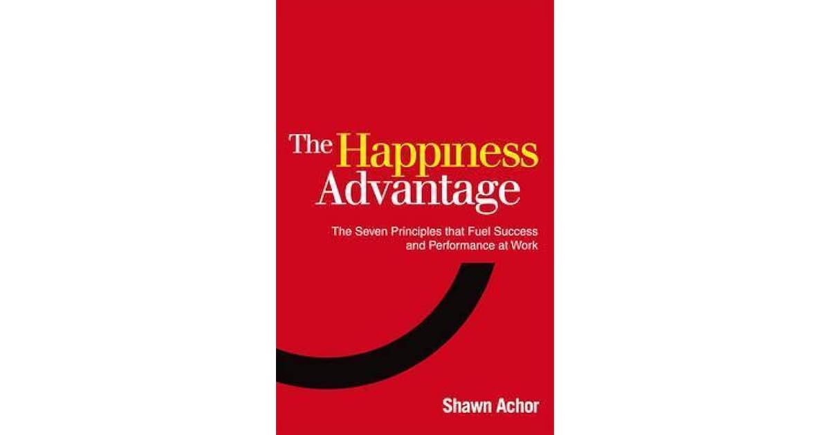 The Happiness Advantage The Seven Principles of Positive Psychology