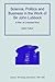 Science, Politics and Business in the Work of Sir John Lubbock: A Man of Universal Mind (Science, Technology and Culture, 1700-1945)