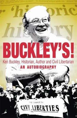 Buckley's!: Ken Buckley, Historian, Author and Civil Libertarian - an Autobiography
