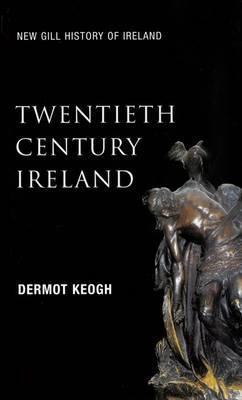 Twentieth Century Ireland: Revolution and State Building (New Gill History of Ireland)