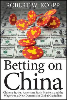 Betting on China: Chinese Stocks, American Stock Markets, and the Wagers on a New Dynamic in Global Capitalism
