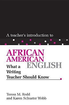 A Teacher's Introduction to African American English: What a Writing Teacher Should Know (NCTE TEACHER'S INTRODUCTION SERIES)