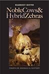 Noble Cows and Hybrid Zebras by Harriet Ritvo