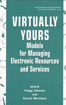 Virtually Yours: Models for Managing Electronic Resources and Services (Alcts Papers on Library Technical Services and Collections)
