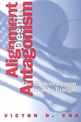 Alignment Despite Antagonism: The United States-Korea-Japan Security Triangle