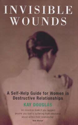 Invisible Wounds: A Self-Help Guide for Women in Destructive Relationships (Paperback)