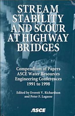 Stream Stability and Scour at Highway Bridges: Water Resources Engineering : Compendium of Stream Stability and Scour Papers Presented at Conferences Sponsored by the Water Resources Engineering