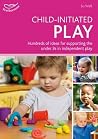 Child-Initiated Play: Hundreds of Ideas for Supporting Under 3s in Independent Play Child-Initiated Play: Hundreds of Ideas for Supporting Under 3s in Independent Play
