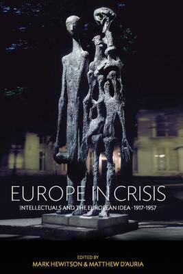 Europe in Crisis: Intellectuals and the European Idea, 1917-1957