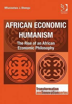African Economic Humanism: The Rise of an African Economic Philosophy (Transformation and Innovation)