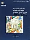 Preventing Banking Sector Distress and Crises in Latin America: Proceedings of a Conference Held in Washington, D.C., April 15-16, 1996 (World Bank Discussion Paper) Preventing Banking Sector Distress and Crises in Latin America: Proceedings of a Conference Held in Washington, D.C., April 15-16, 1996 (World Bank Discussion Paper)
