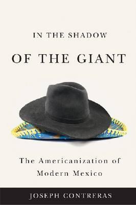 In the Shadow of the Giant: The Americanization of Modern Mexico (Hardcover)