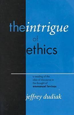 The Intrigue of Ethics: A Reading of the Idea of Discourse in the Thought of Emmanuel Levinas (Perspectives in Continental Philosophy)