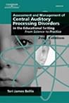 Assessment & Management of Central Auditory Processing Disorders in the Educational Setting: From Science to Practice 2nd Edition(Singular Audiology Text)